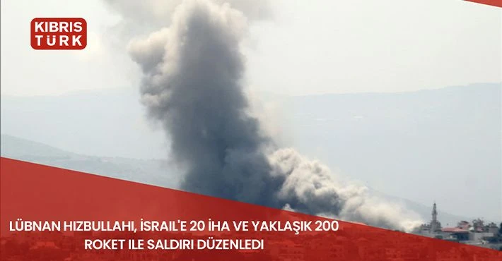 Lübnan Hizbullahı, İsrail'e 20 İHA ve yaklaşık 200 roket ile saldırı düzenledi